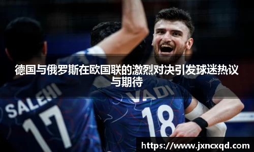 德国与俄罗斯在欧国联的激烈对决引发球迷热议与期待