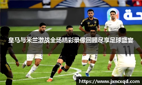 皇马与米兰激战全场精彩录像回顾尽享足球盛宴