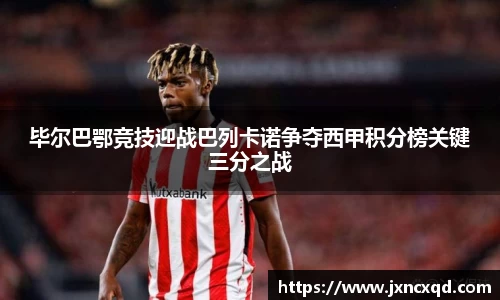 毕尔巴鄂竞技迎战巴列卡诺争夺西甲积分榜关键三分之战