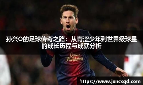 孙兴O的足球传奇之路：从青涩少年到世界级球星的成长历程与成就分析