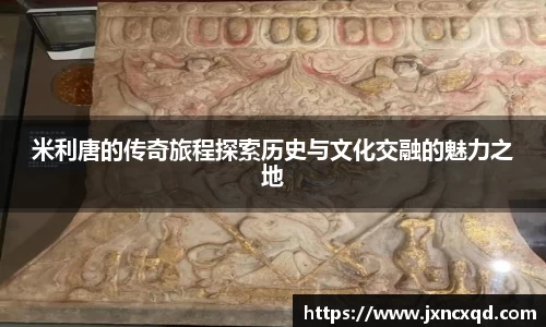 米利唐的传奇旅程探索历史与文化交融的魅力之地