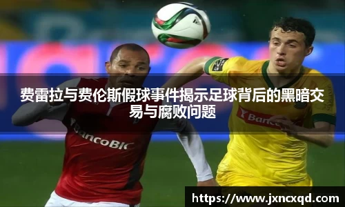 费雷拉与费伦斯假球事件揭示足球背后的黑暗交易与腐败问题